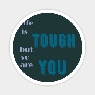 Life is tough but so are you Magnet